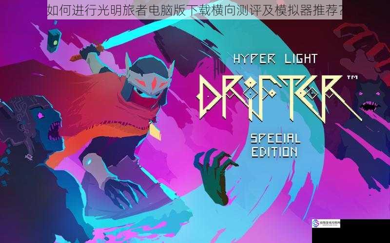 如何进行光明旅者电脑版下载横向测评及模拟器推荐?
