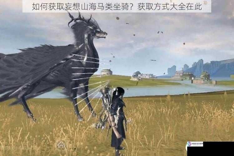 如何获取妄想山海马类坐骑?获取方式大全在此