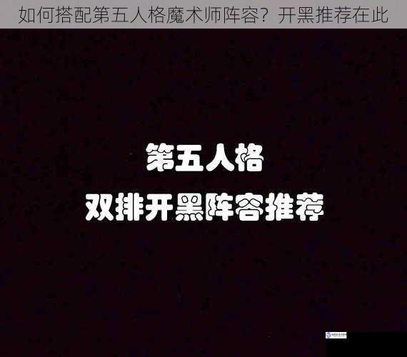 如何搭配第五人格魔术师阵容?开黑推荐在此