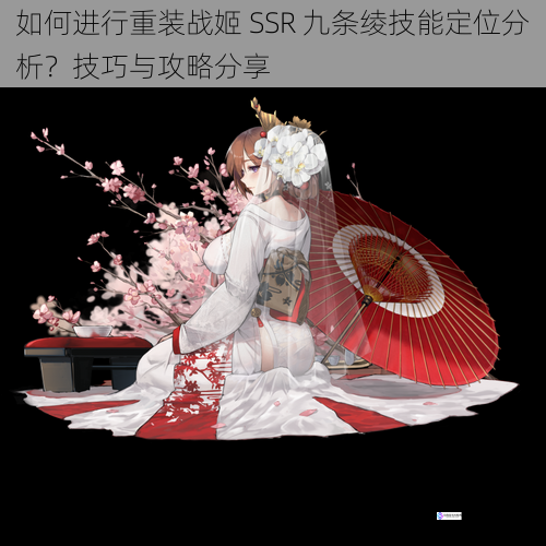 如何进行重装战姬 SSR 九条绫技能定位分析?技巧与攻略分享