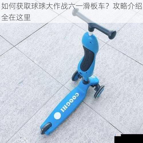 如何获取球球大作战六一滑板车?攻略介绍全在这里