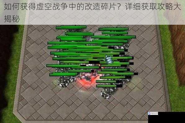 如何获得虚空战争中的改造碎片?详细获取攻略大揭秘
