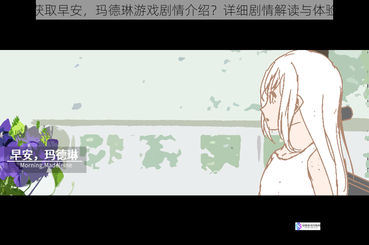 如何获取早安,玛德琳游戏剧情介绍?详细剧情解读与体验分享