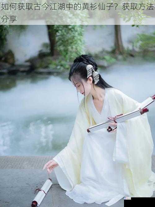 如何获取古今江湖中的黄衫仙子?获取方法分享