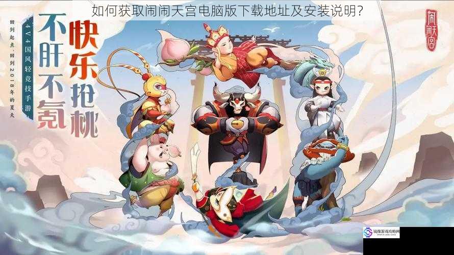 如何获取闹闹天宫电脑版下载地址及安装说明?
