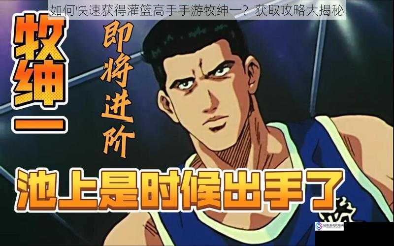 如何快速获得灌篮高手手游牧绅一?获取攻略大揭秘