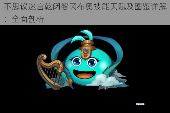 不思议迷宫乾闼婆冈布奥技能天赋及图鉴详解:全面剖析