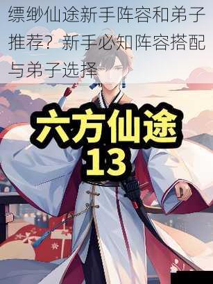 缥缈仙途新手阵容和弟子推荐?新手必知阵容搭配与弟子选择