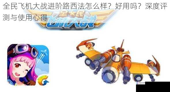 全民飞机大战进阶路西法怎么样?好用吗?深度评测与使用心得