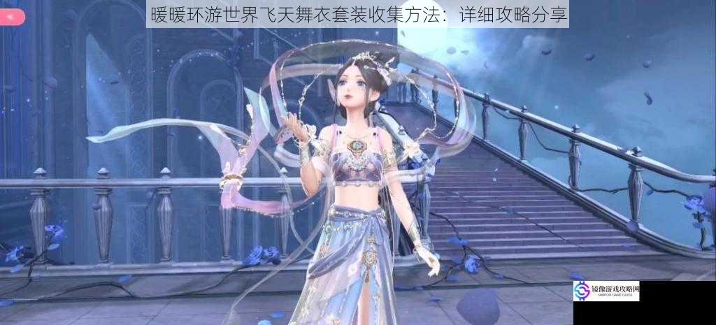 暖暖环游世界飞天舞衣套装收集方法:详细攻略分享