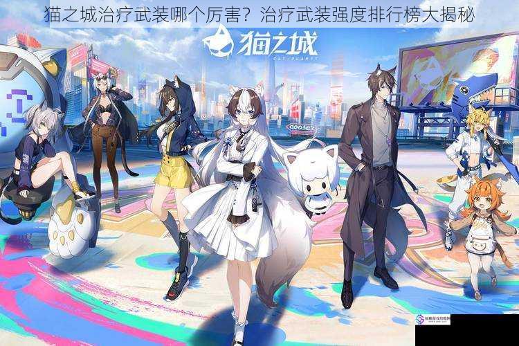 猫之城治疗武装哪个厉害?治疗武装强度排行榜大揭秘