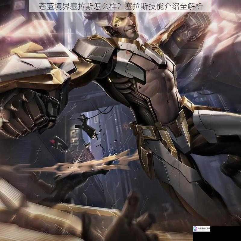 苍蓝境界塞拉斯怎么样?塞拉斯技能介绍全解析
