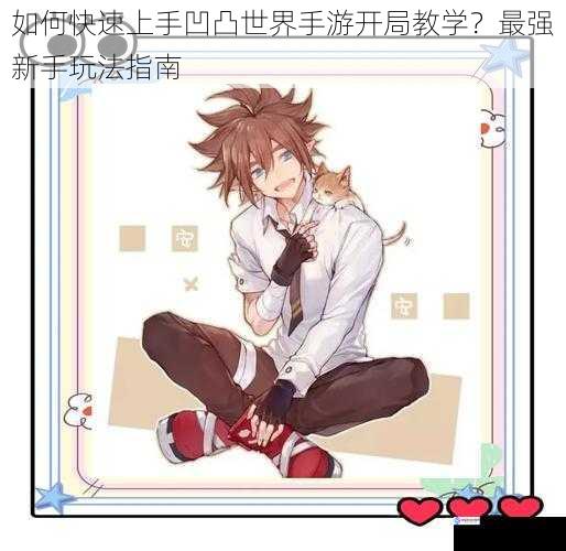 如何快速上手凹凸世界手游开局教学?最强新手玩法指南