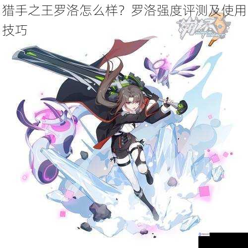 猎手之王罗洛怎么样?罗洛强度评测及使用技巧