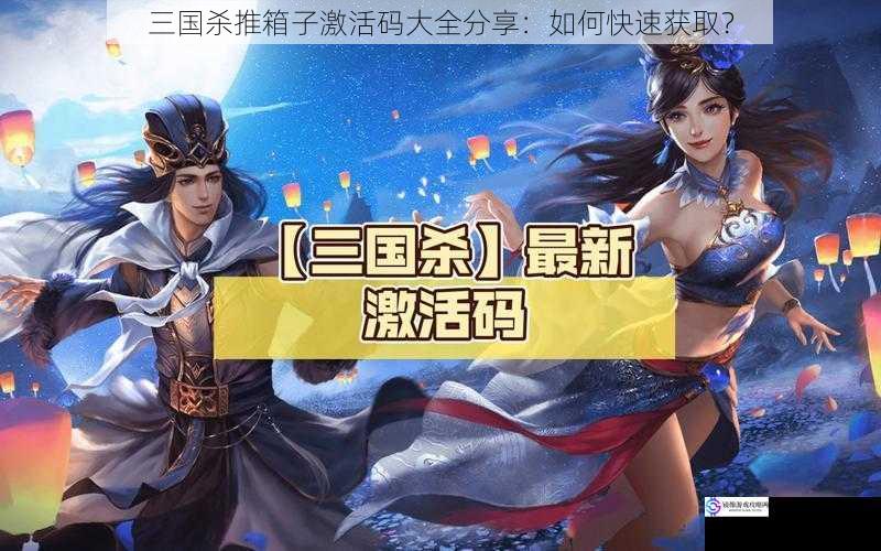 三国杀推箱子激活码大全分享:如何快速获取?