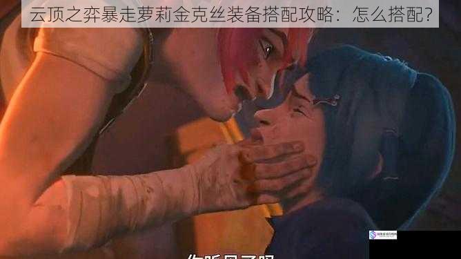 云顶之弈暴走萝莉金克丝装备搭配攻略:怎么搭配?