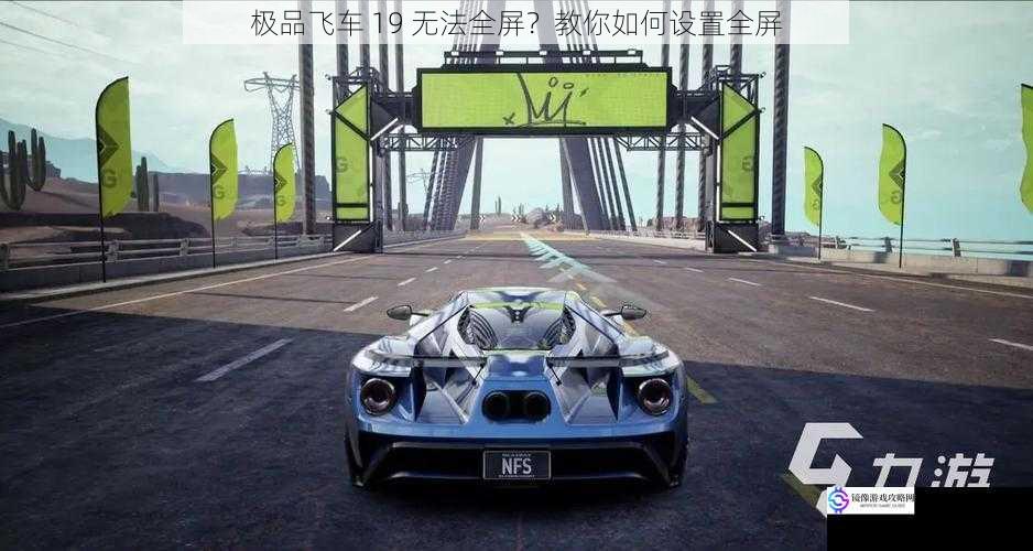 极品飞车 19 无法全屏?教你如何设置全屏