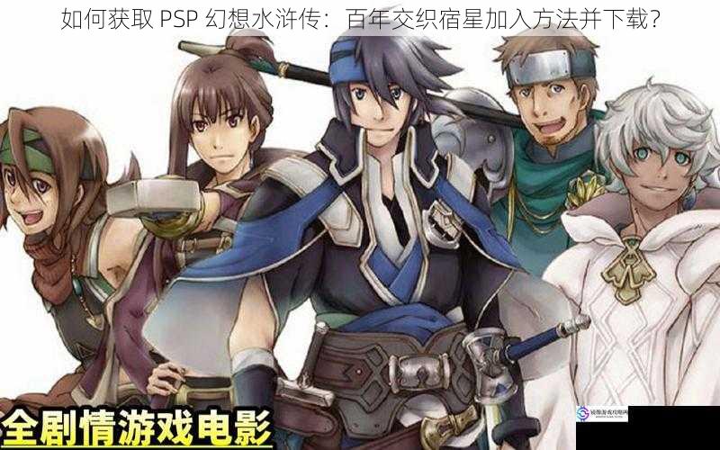 如何获取 PSP 幻想水浒传:百年交织宿星加入方法并下载?