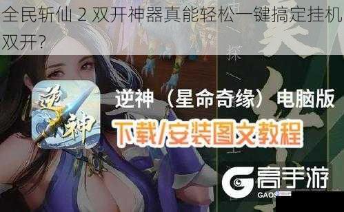 全民斩仙 2 双开神器真能轻松一键搞定挂机双开?