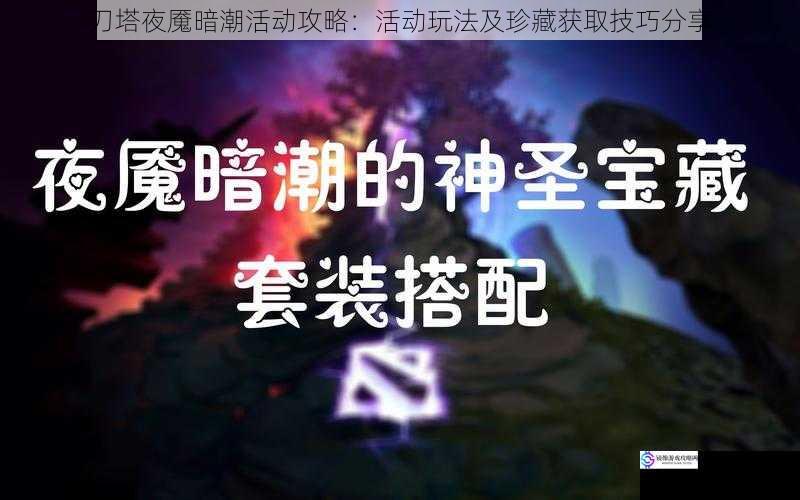 刀塔夜魇暗潮活动攻略:活动玩法及珍藏获取技巧分享