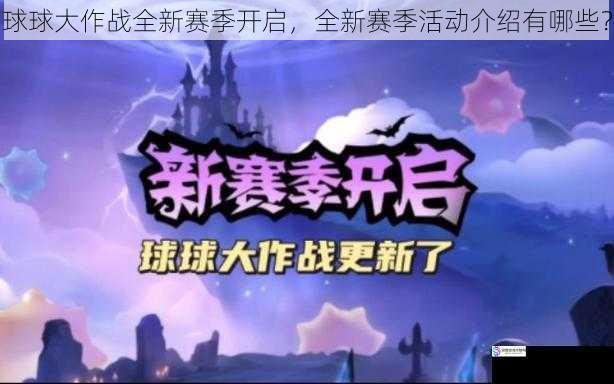 球球大作战全新赛季开启,全新赛季活动介绍有哪些?