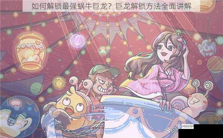 如何解锁最强蜗牛巨龙?巨龙解锁方法全面讲解