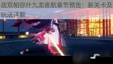 战双帕弥什九龙夜航章节预告:新关卡及玩法详解