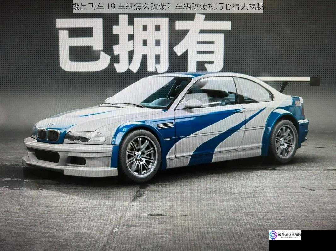 极品飞车 19 车辆怎么改装?车辆改装技巧心得大揭秘