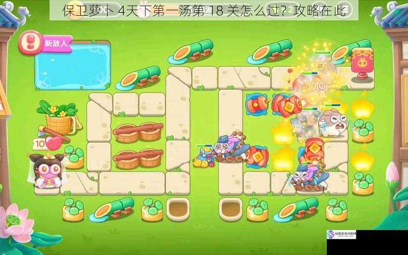保卫萝卜 4天下第一汤第 18 关怎么过?攻略在此