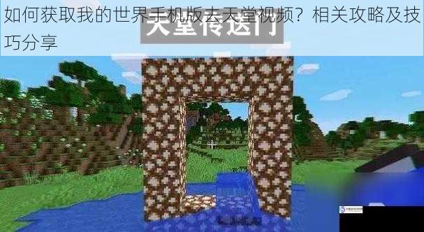 如何获取我的世界手机版去天堂视频?相关攻略及技巧分享