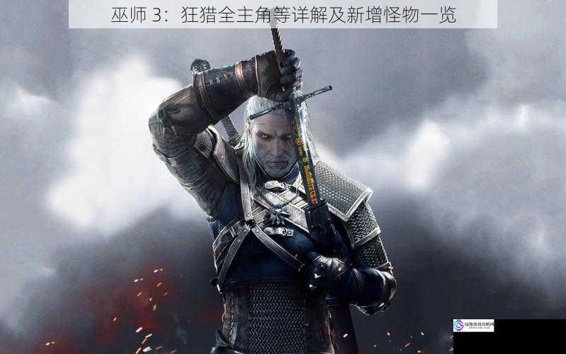 巫师 3:狂猎全主角等详解及新增怪物一览