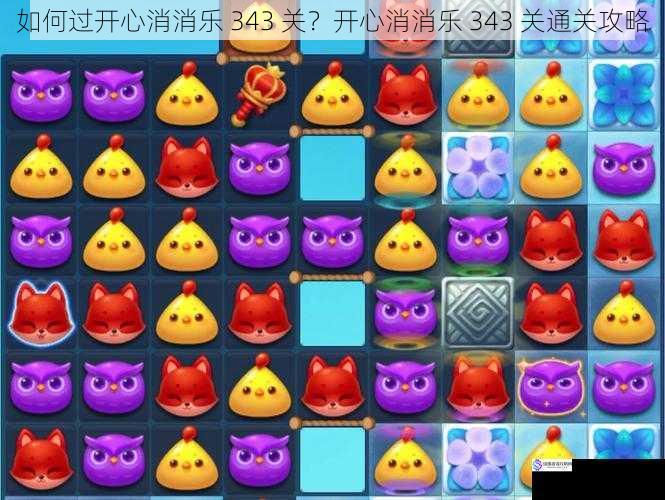 如何过开心消消乐 343 关?开心消消乐 343 关通关攻略
