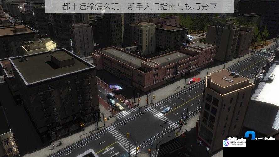 都市运输怎么玩:新手入门指南与技巧分享