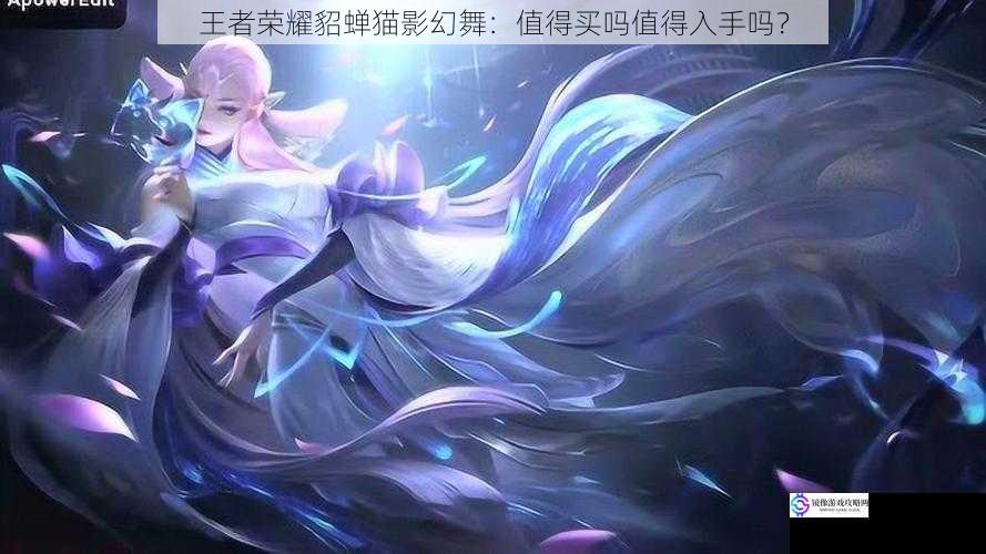 王者荣耀貂蝉猫影幻舞:值得买吗值得入手吗?
