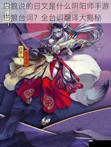 白狼说的日文是什么阴阳师手游白狼台词?全台词翻译大揭秘