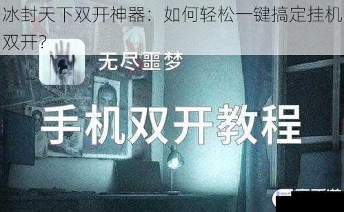 冰封天下双开神器:如何轻松一键搞定挂机双开?