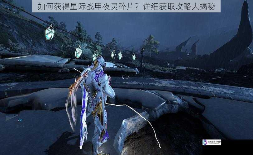 如何获得星际战甲夜灵碎片?详细获取攻略大揭秘