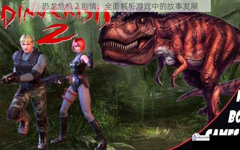 恐龙危机 2 剧情:全面解析游戏中的故事发展
