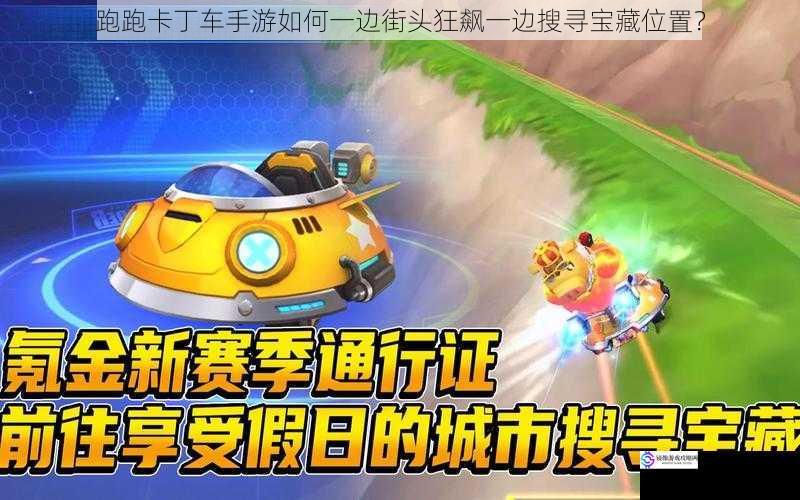 跑跑卡丁车手游如何一边街头狂飙一边搜寻宝藏位置?