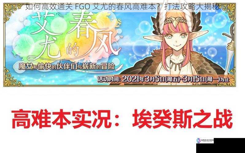 如何高效通关 FGO 艾尤的春风高难本?打法攻略大揭秘