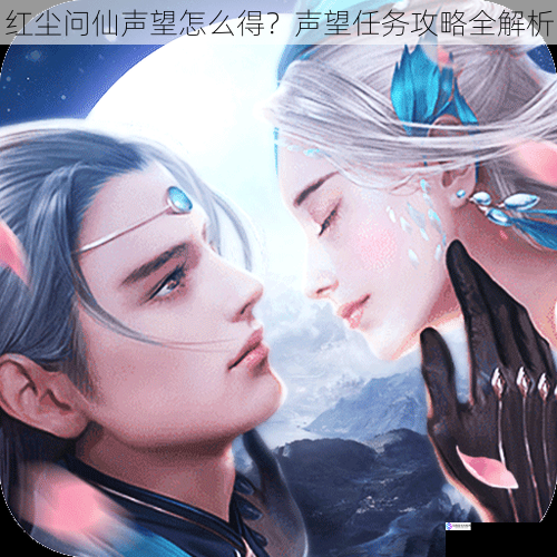 红尘问仙声望怎么得?声望任务攻略全解析