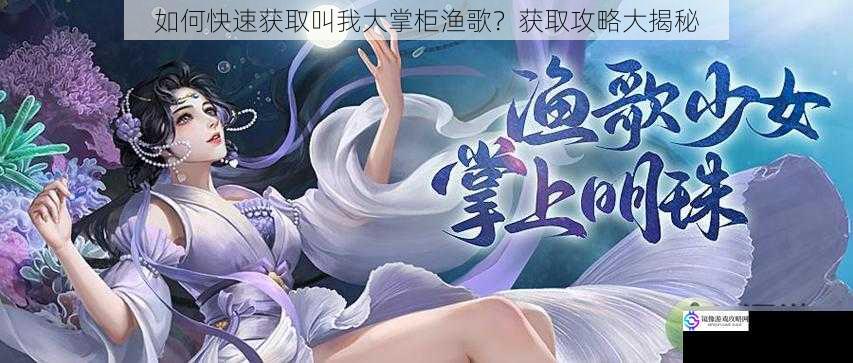 如何快速获取叫我大掌柜渔歌?获取攻略大揭秘