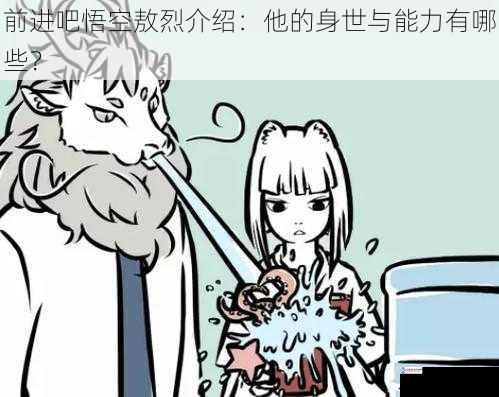 前进吧悟空敖烈介绍:他的身世与能力有哪些?
