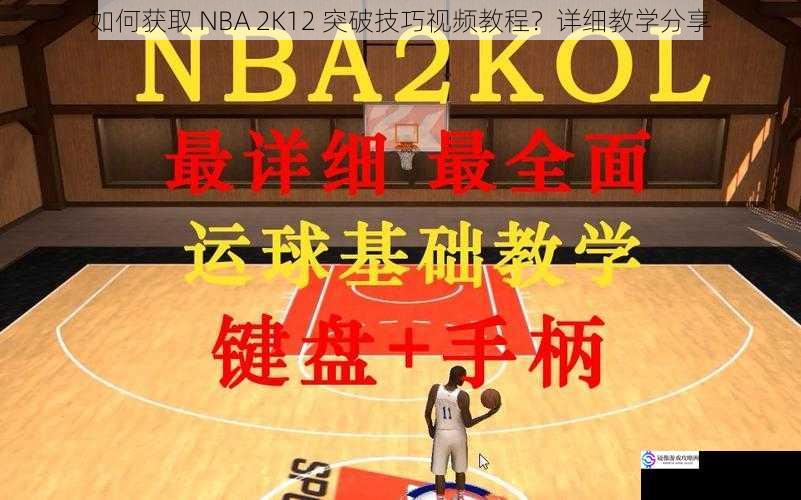 如何获取 NBA 2K12 突破技巧视频教程?详细教学分享