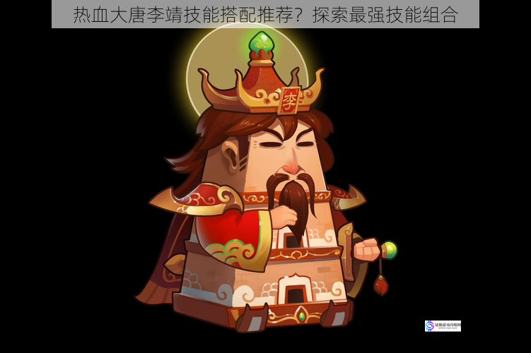 热血大唐李靖技能搭配推荐?探索最强技能组合