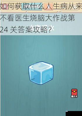 如何获取什么人生病从来不看医生烧脑大作战第 24 关答案攻略?