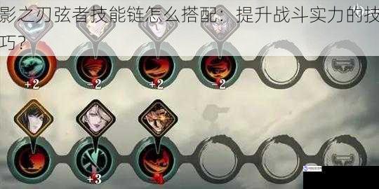 影之刃弦者技能链怎么搭配:提升战斗实力的技巧?