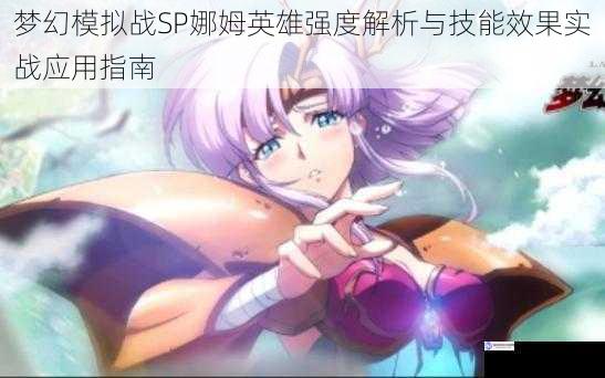 梦幻模拟战SP娜姆英雄强度解析与技能效果实战应用指南