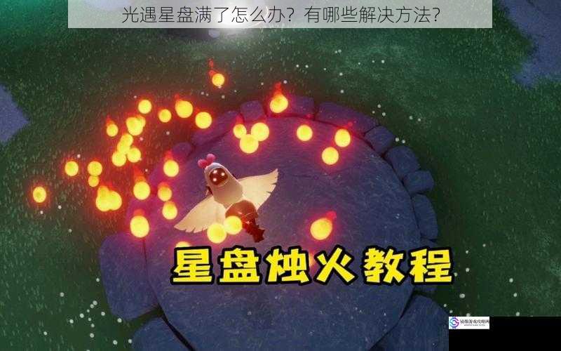 光遇星盘满了怎么办?有哪些解决方法?