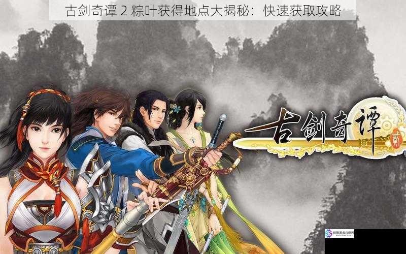 古剑奇谭 2 粽叶获得地点大揭秘:快速获取攻略